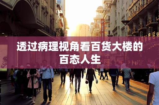 透过病理视角看百货大楼的百态人生