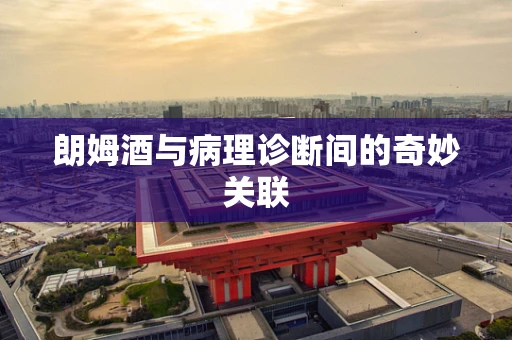 朗姆酒与病理诊断间的奇妙关联