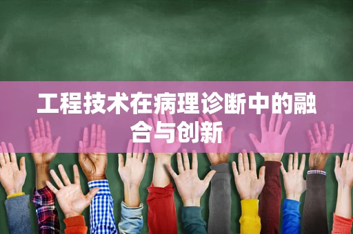 工程技术在病理诊断中的融合与创新