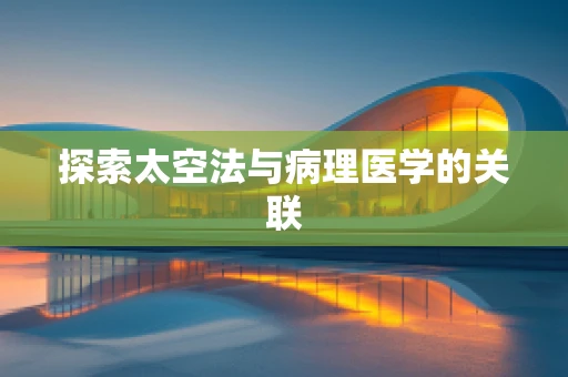 探索太空法与病理医学的关联