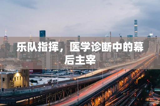 乐队指挥，医学诊断中的幕后主宰