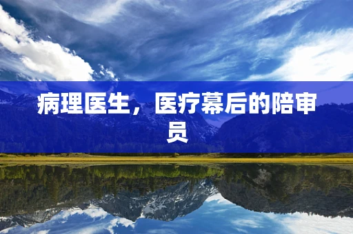 病理医生，医疗幕后的陪审员