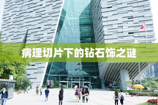 病理切片下的钻石饰之谜