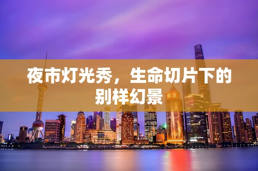夜市灯光秀，生命切片下的别样幻景
