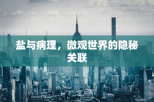 盐与病理，微观世界的隐秘关联