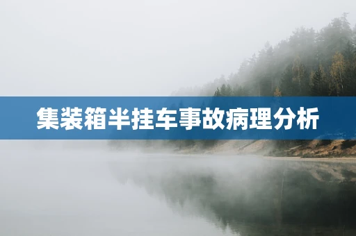 集装箱半挂车事故病理分析