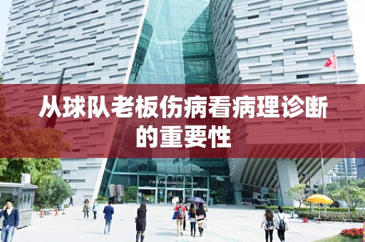 从球队老板伤病看病理诊断的重要性