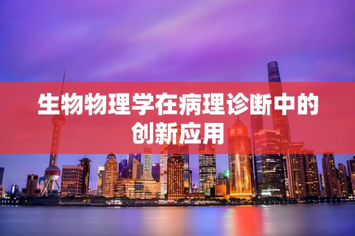 生物物理学在病理诊断中的创新应用