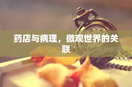 药店与病理，微观世界的关联
