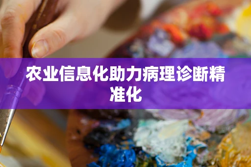 农业信息化助力病理诊断精准化