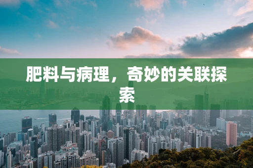 肥料与病理，奇妙的关联探索